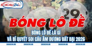 Bóng Lô Đề Là Gì Và Bí Quyết Soi Cầu Âm Dương Bất Bại 2026