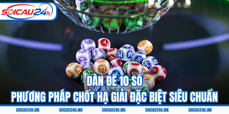Dàn Đề 10 Số - Phương Pháp Chốt Hạ Giải Đặc Biệt Siêu Chuẩn