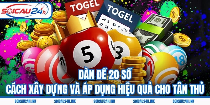 Dàn Đề 20 Số - Cách Xây Dựng Và Áp Dụng Hiệu Quả Cho Tân Thủ