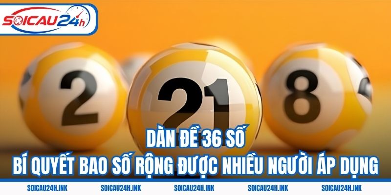Dàn Đề 36 Số - Bí Quyết Bao Số Rộng Được Nhiều Người Áp Dụng
