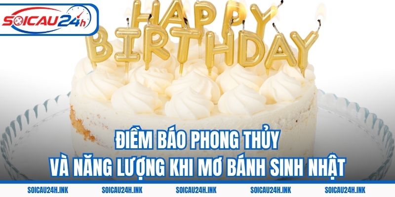 Điềm báo phong thủy và năng lượng khi mơ bánh sinh nhật