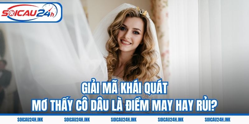 Giải mã khái quát: Mơ thấy cô dâu là điềm may hay rủi?