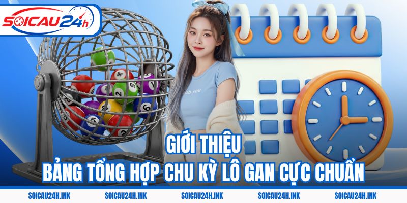 Giới thiệu bảng tổng hợp chu kỳ lô gan cực chuẩn