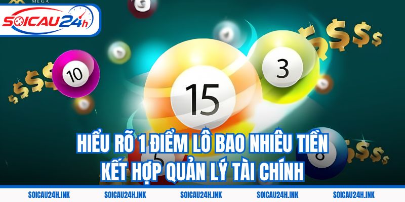 Hiểu rõ 1 điểm lô bao nhiêu tiền kết hợp quản lý tài chính