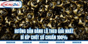 Hướng Dẫn Đánh Lô Theo Giải Nhất – Bí Kíp Chốt Số Chuẩn 100%