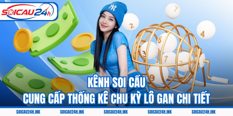 Kênh Soi cầu cung cấp thống kê chu kỳ lô gan chi tiết