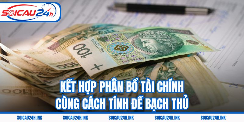 Kết hợp phân bổ tài chính cùng cách tính đề bạch thủ