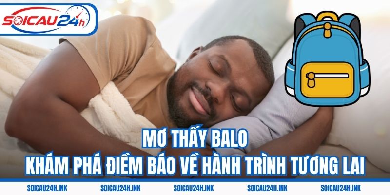 Mơ Thấy Balo – Khám Phá Điềm Báo Về Hành Trình Tương Lai