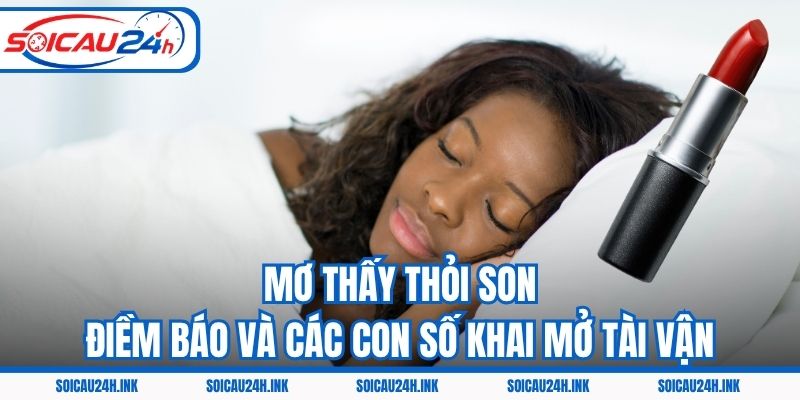 Mơ Thấy Thỏi Son – Điềm Báo Và Các Con Số Khai Mở Tài Vận