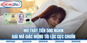 Mơ Thấy Tiền 500 Nghìn – Giải Mã Giấc Mộng Tài Lộc Cực Chuẩn