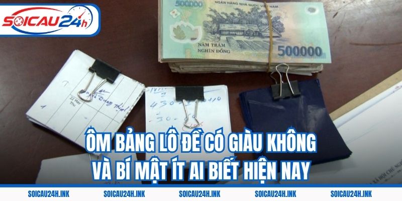 Ôm Bảng Lô Đề Có Giàu Không Và Bí Mật Ít Ai Biết Hiện Nay