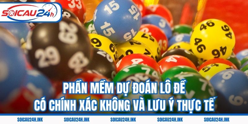 Phần Mềm Dự Đoán Lô Đề Có Chính Xác Không Và Lưu Ý Thực Tế