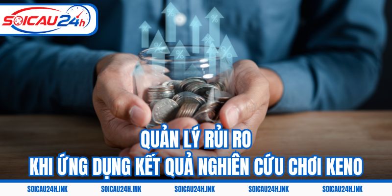 Quản lý rủi ro khi ứng dụng kết quả nghiên cứu chơi Keno
