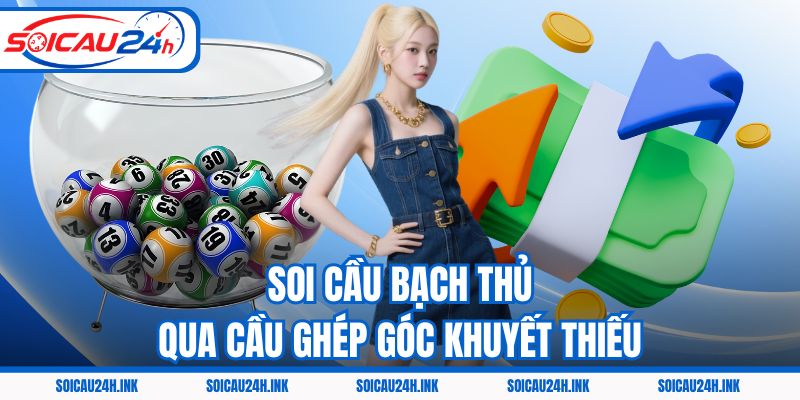 Soi cầu bạch thủ qua cầu ghép góc khuyết thiếu