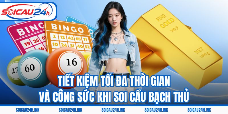 Tiết kiệm tối đa thời gian và công sức khi soi cầu bạch thủ
