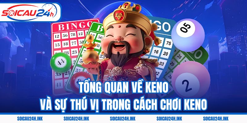Tổng quan về Keno và sự thú vị trong cách chơi Keno