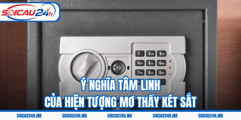 Ý nghĩa tâm linh của hiện tượng mơ thấy két sắt